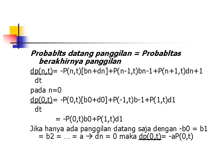 Probablts datang panggilan = Probabltas berakhirnya panggilan dp(n, t)= -P(n, t)[bn+dn]+P(n-1, t)bn-1+P(n+1, t)dn+1 dt