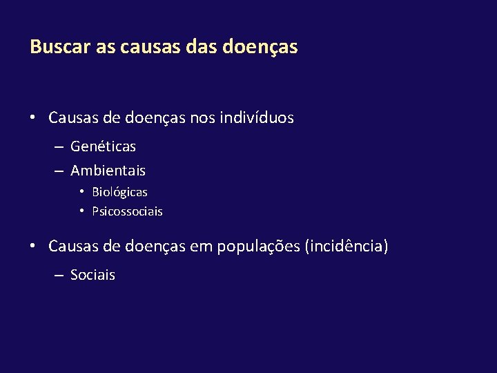 Buscar as causas doenças • Causas de doenças nos indivíduos – Genéticas – Ambientais