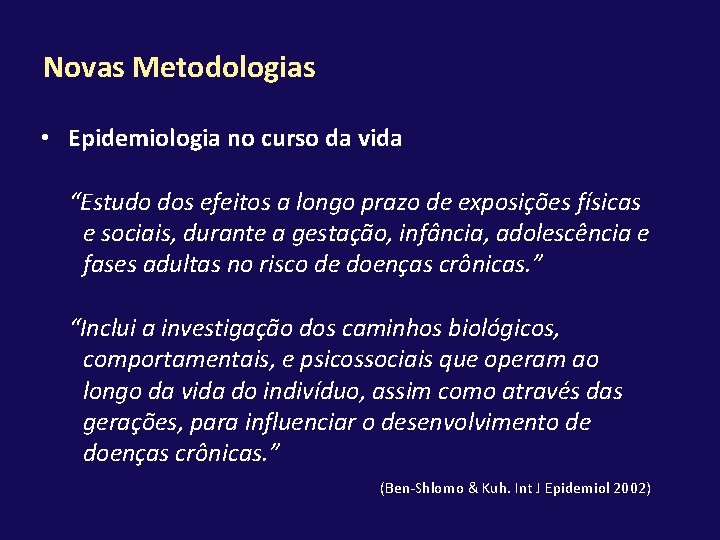 Novas Metodologias • Epidemiologia no curso da vida “Estudo dos efeitos a longo prazo