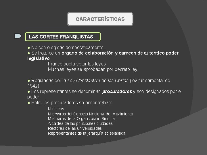 CARACTERÍSTICAS LAS CORTES FRANQUISTAS ● No son elegidas democráticamente. ● Se trata de un