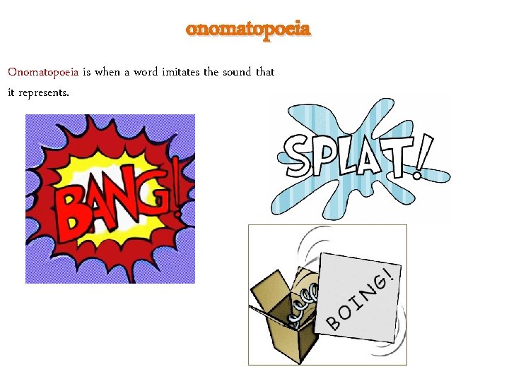 onomatopoeia Onomatopoeia is when a word imitates the sound that it represents. 