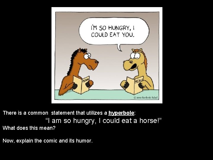 There is a common statement that utilizes a hyperbole: “I am so hungry, I