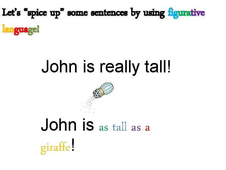 Let’s “spice up” some sentences by using figurative language! John is really tall! John