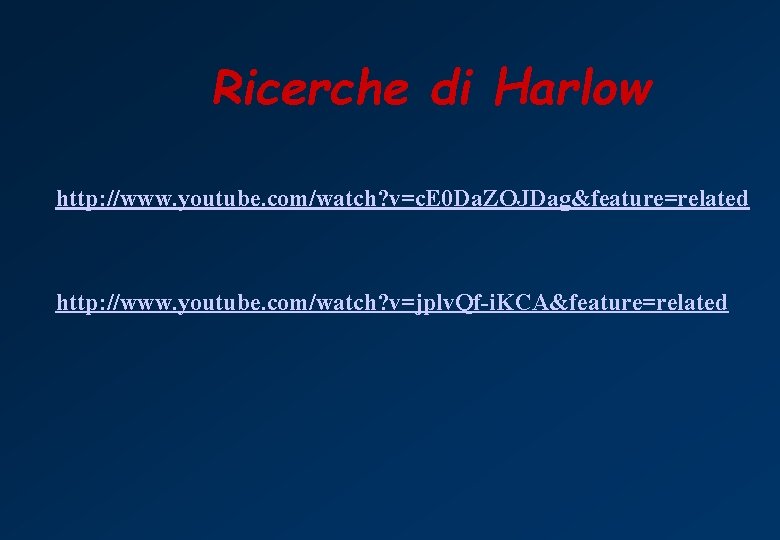 Ricerche di Harlow http: //www. youtube. com/watch? v=c. E 0 Da. ZOJDag&feature=related http: //www.