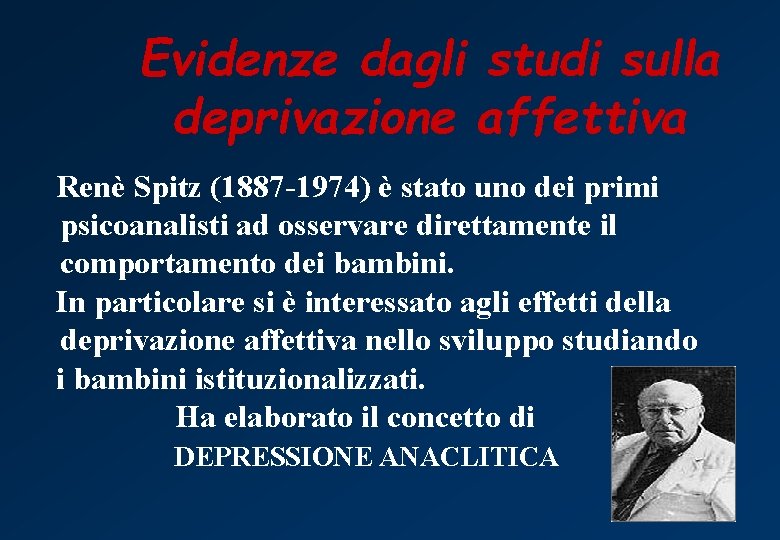 Evidenze dagli studi sulla deprivazione affettiva Renè Spitz (1887 -1974) è stato uno dei