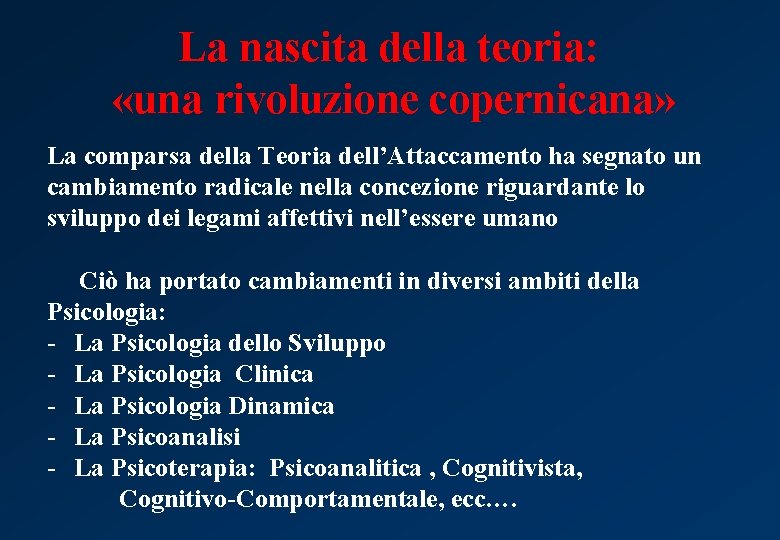 La nascita della teoria: «una rivoluzione copernicana» La comparsa della Teoria dell’Attaccamento ha segnato