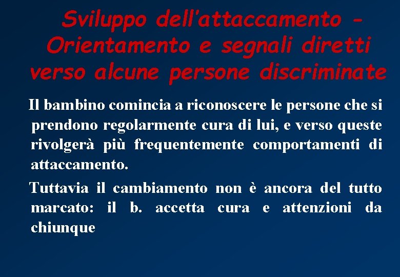 Sviluppo dell’attaccamento Orientamento e segnali diretti verso alcune persone discriminate Il bambino comincia a
