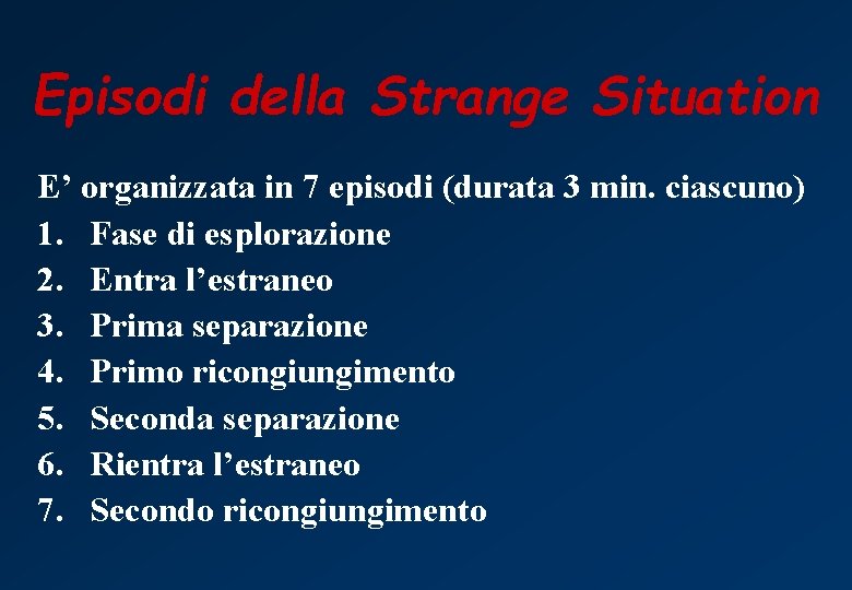 Episodi della Strange Situation E’ organizzata in 7 episodi (durata 3 min. ciascuno) 1.