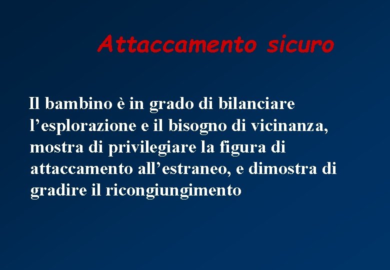 Attaccamento sicuro Il bambino è in grado di bilanciare l’esplorazione e il bisogno di