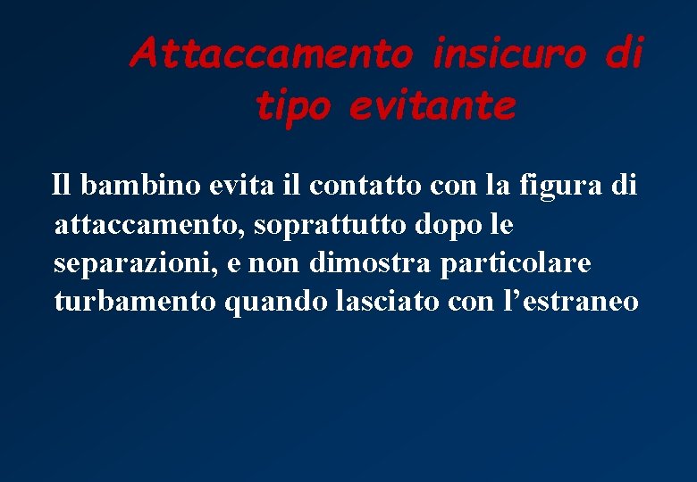 Attaccamento insicuro di tipo evitante Il bambino evita il contatto con la figura di