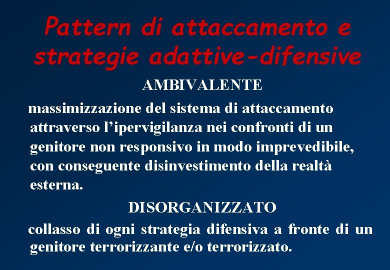 Pattern di attaccamento e strategie adattive-difensive AMBIVALENTE massimizzazione del sistema di attaccamento attraverso l’ipervigilanza