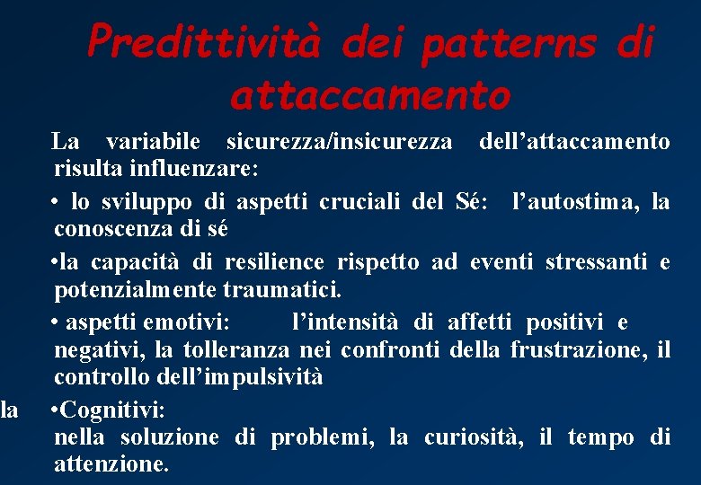 la Predittività dei patterns di attaccamento La variabile sicurezza/insicurezza dell’attaccamento risulta influenzare: • lo