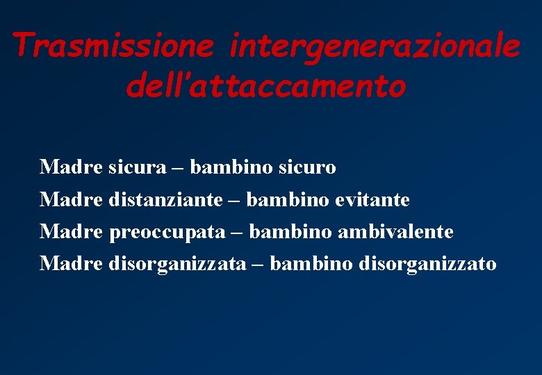 Trasmissione intergenerazionale dell’attaccamento Madre sicura – bambino sicuro Madre distanziante – bambino evitante Madre