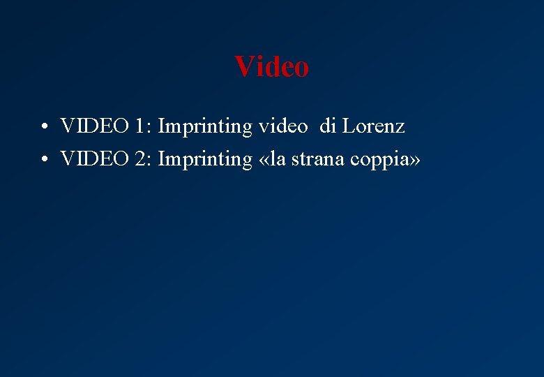 Video • VIDEO 1: Imprinting video di Lorenz • VIDEO 2: Imprinting «la strana