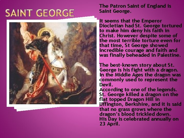 The Patron Saint of England is Saint George. It seems that the Emperor Diocletian