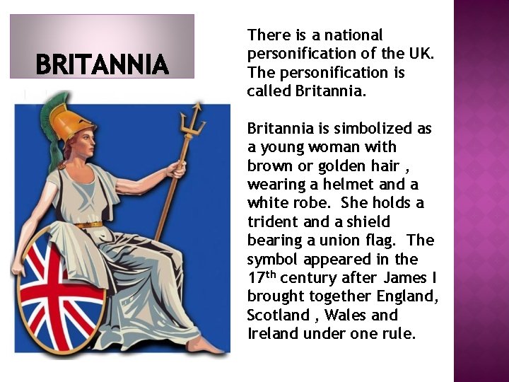 There is a national personification of the UK. The personification is called Britannia is