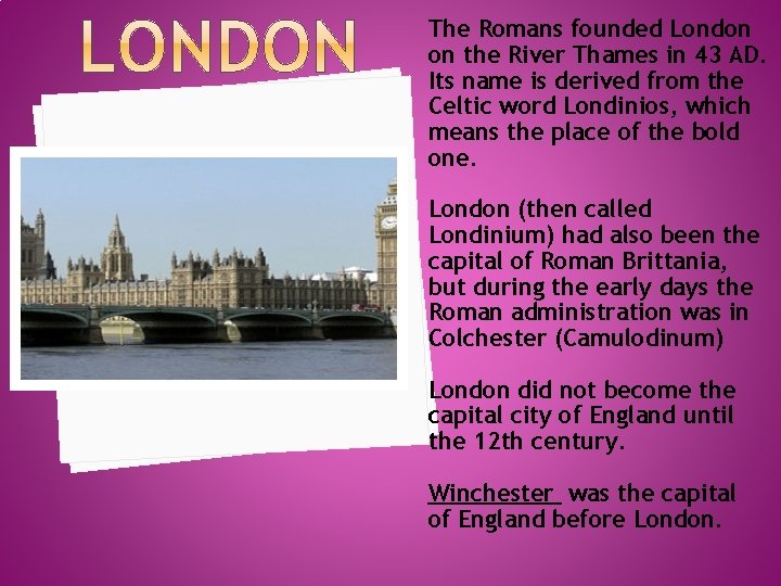 The Romans founded London on the River Thames in 43 AD. Its name is