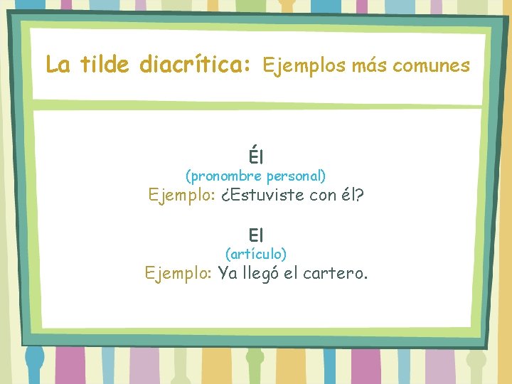 La tilde diacrítica: Ejemplos más comunes Él (pronombre personal) Ejemplo: ¿Estuviste con él? El La tilde diacrítica: Ejemplos más comunes Él (pronombre personal) Ejemplo: ¿Estuviste con él? El