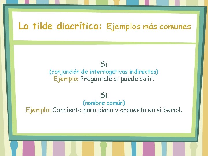 La tilde diacrítica: Ejemplos más comunes Si (conjunción de interrogativas indirectas) Ejemplo: Pregúntale si