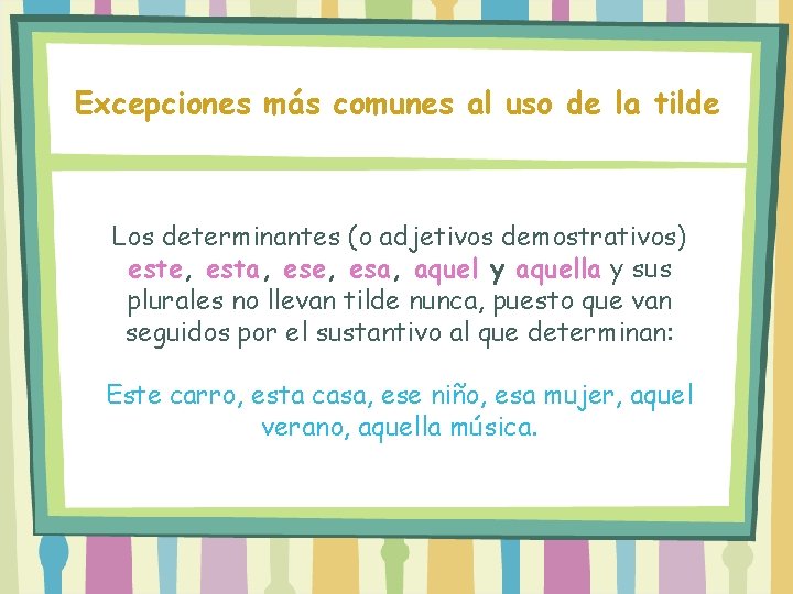 Excepciones más comunes al uso de la tilde Los determinantes (o adjetivos demostrativos) este,