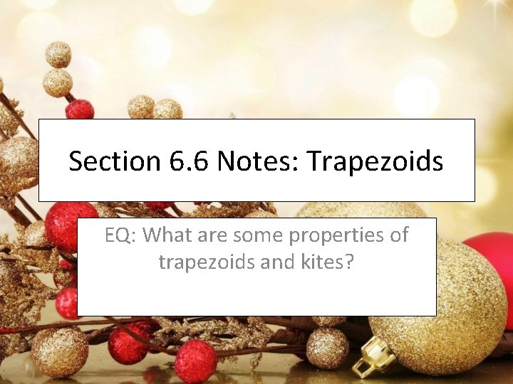 Section 6. 6 Notes: Trapezoids EQ: What are some properties of trapezoids and kites?