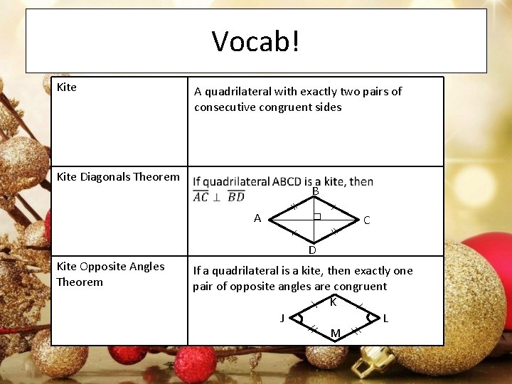 Vocab! Kite A quadrilateral with exactly two pairs of consecutive congruent sides Kite Diagonals