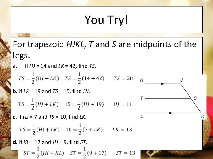 You Try! For trapezoid HJKL, T and S are midpoints of the legs. a.