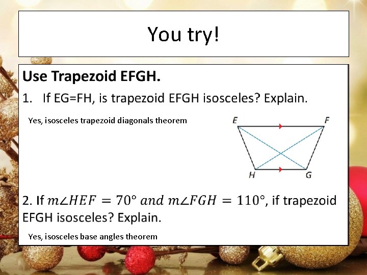You try! • Yes, isosceles trapezoid diagonals theorem Yes, isosceles base angles theorem 