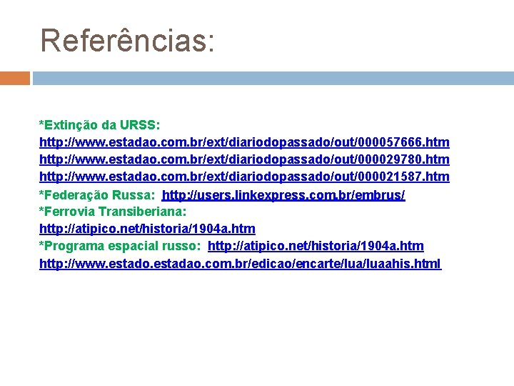 Referências: *Extinção da URSS: http: //www. estadao. com. br/ext/diariodopassado/out/000057666. htm http: //www. estadao. com.