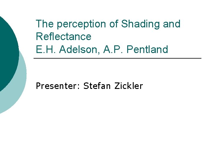 The perception of Shading and Reflectance E. H. Adelson, A. P. Pentland Presenter: Stefan