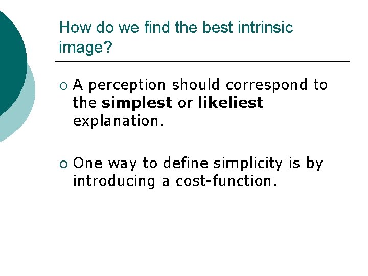 How do we find the best intrinsic image? ¡ ¡ A perception should correspond