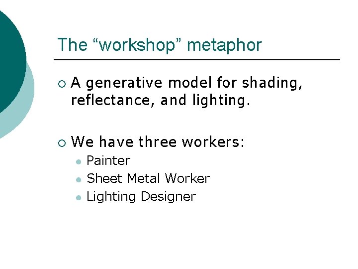 The “workshop” metaphor ¡ ¡ A generative model for shading, reflectance, and lighting. We