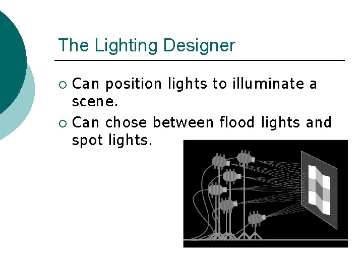 The Lighting Designer Can position lights to illuminate a scene. ¡ Can chose between