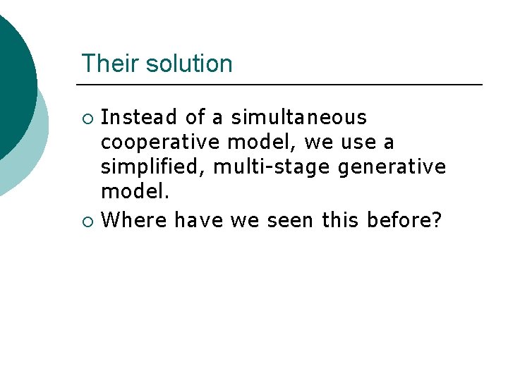 Their solution Instead of a simultaneous cooperative model, we use a simplified, multi-stage generative