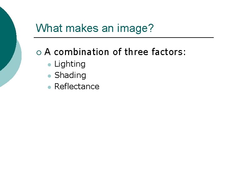 What makes an image? ¡ A combination of three factors: l l l Lighting