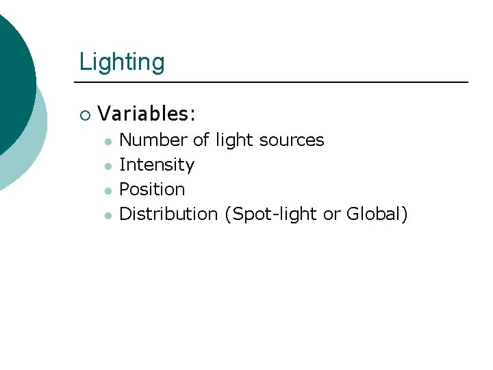 Lighting ¡ Variables: l l Number of light sources Intensity Position Distribution (Spot-light or