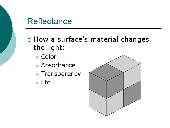 Reflectance ¡ How a surface’s material changes the light: l l Color Absorbance Transparency