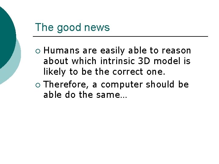 The good news Humans are easily able to reason about which intrinsic 3 D