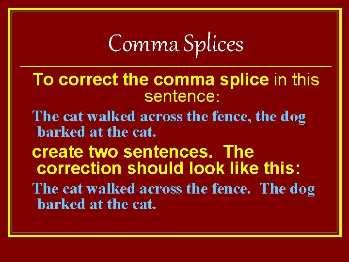 Comma Splices To correct the comma splice in this sentence: The cat walked across