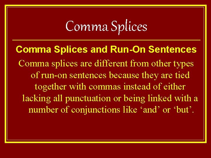 Comma Splices and Run-On Sentences Comma splices are different from other types of run-on