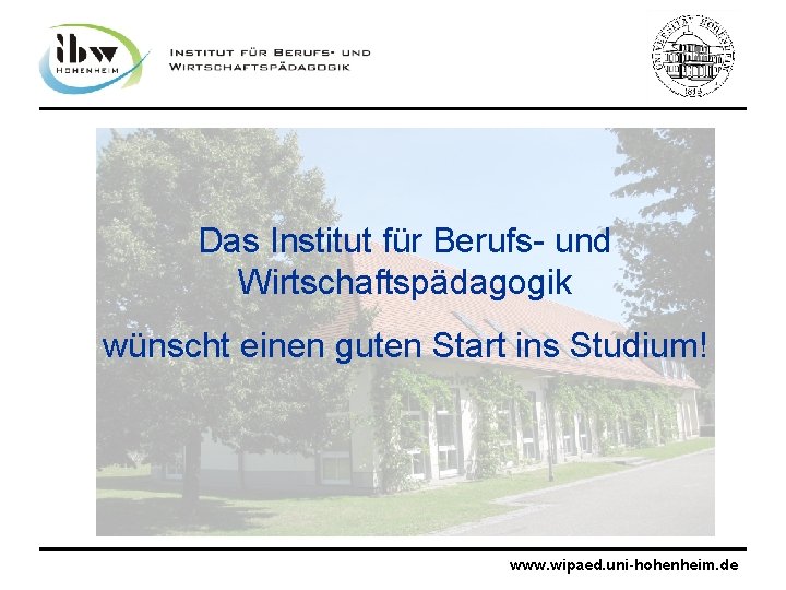 Das Institut für Berufs- und Wirtschaftspädagogik wünscht einen guten Start ins Studium! www. wipaed.