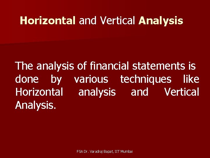 Horizontal and Vertical Analysis The analysis of financial statements is done by various techniques