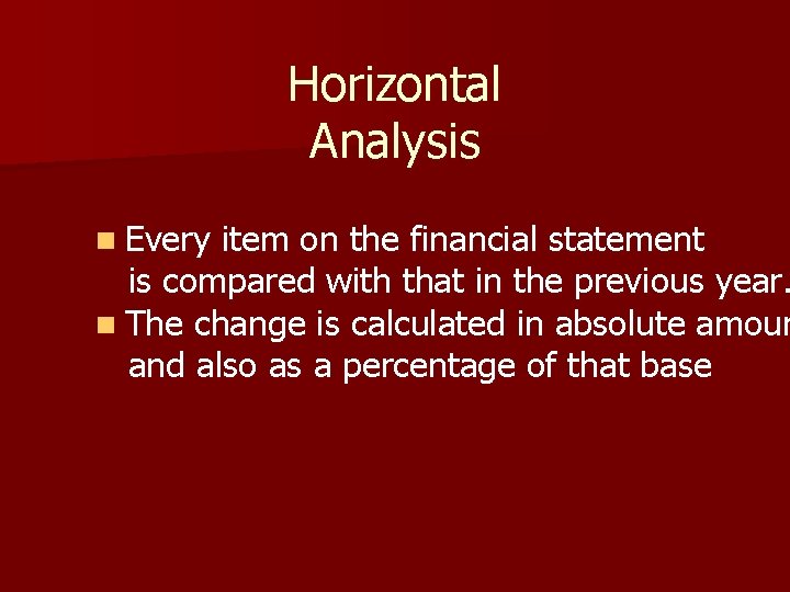 Horizontal Analysis n Every item on the financial statement is compared with that in