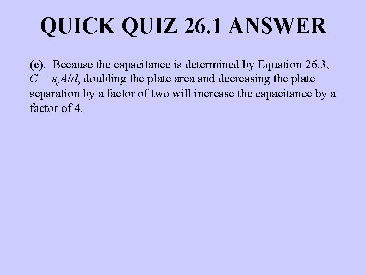 QUICK QUIZ 26. 1 ANSWER (e). Because the capacitance is determined by Equation 26.