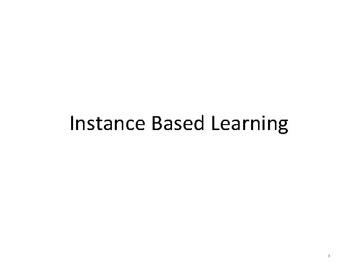 Instance Based Learning 3 Instance Based Learning 3