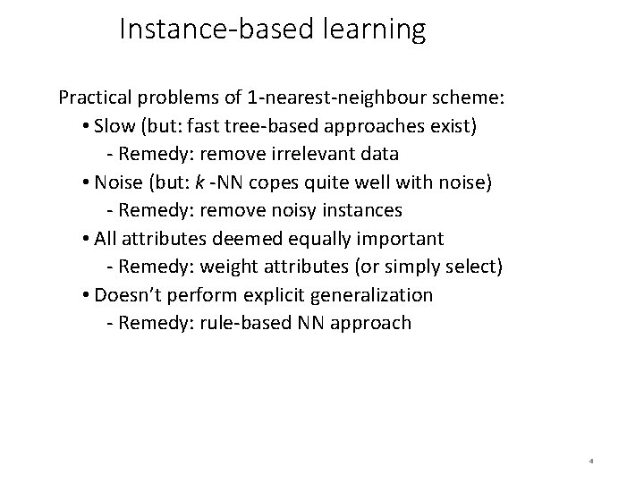 Instance-based learning Practical problems of 1 -nearest-neighbour scheme: • Slow (but: fast tree-based approaches