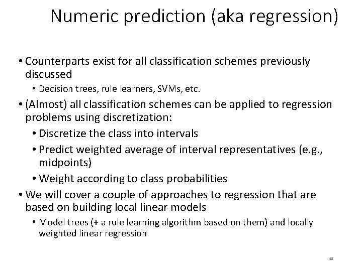 Numeric prediction (aka regression) • Counterparts exist for all classification schemes previously discussed • Numeric prediction (aka regression) • Counterparts exist for all classification schemes previously discussed •