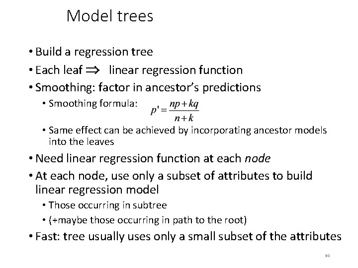 Model trees • Build a regression tree • Each leaf linear regression function •