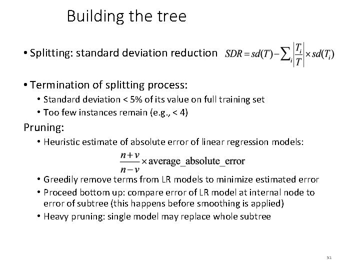 Building the tree • Splitting: standard deviation reduction • Termination of splitting process: •