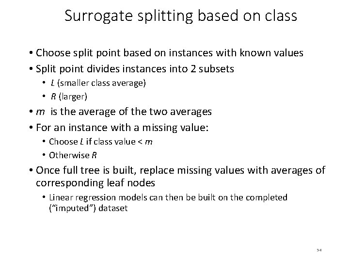 Surrogate splitting based on class • Choose split point based on instances with known